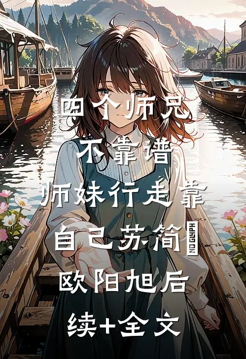 四个师兄不靠谱，师妹行走靠自己苏简玥欧阳旭后续+全文