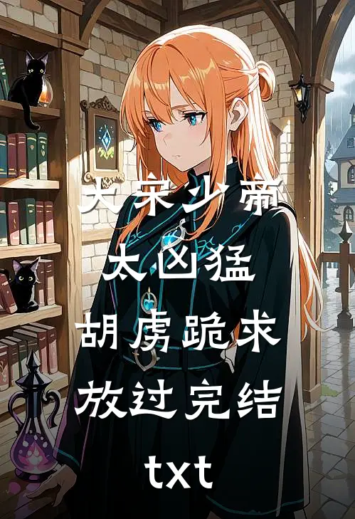 大宋少帝太凶猛，胡虏跪求放过完结txt