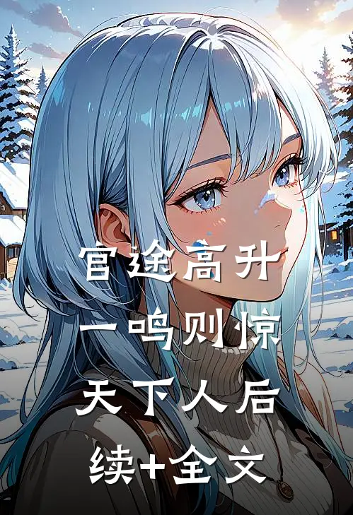 官途高升，一鸣则惊天下人后续+全文