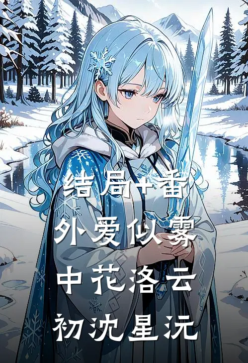结局+番外爱似雾中花洛云初沈星沅