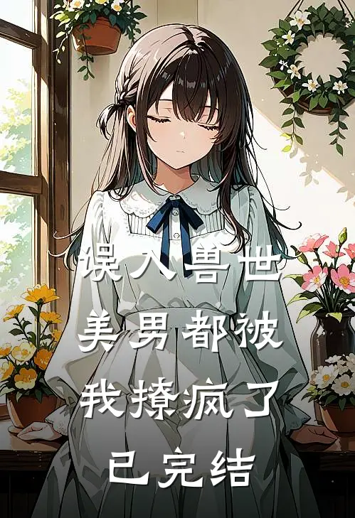 误入兽世：美男都被我撩疯了已完结