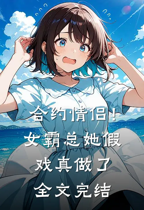 合约情侣！女霸总她假戏真做了全文完结