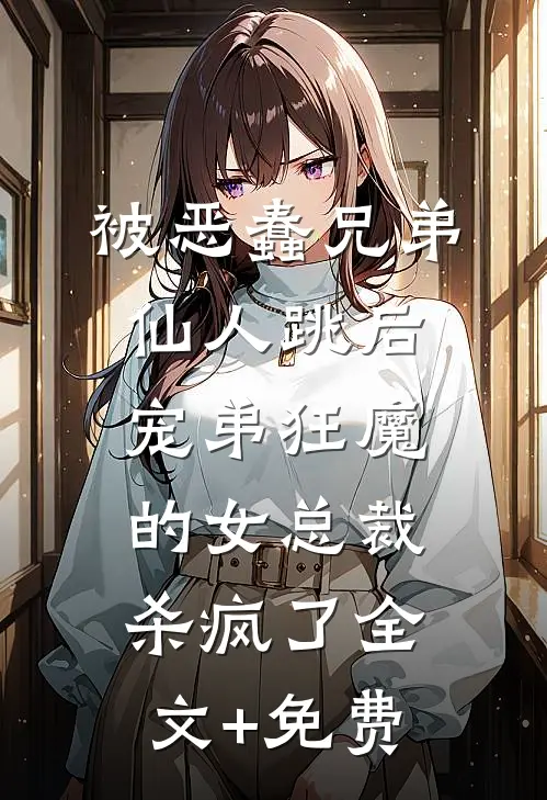 被恶蠢兄弟仙人跳后，宠弟狂魔的女总裁杀疯了全文+免费