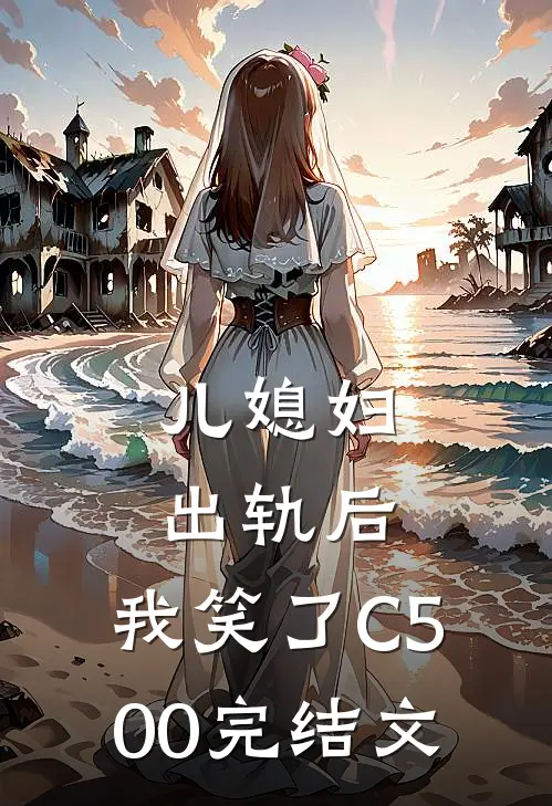 儿媳妇出轨后，我笑了C500完结文