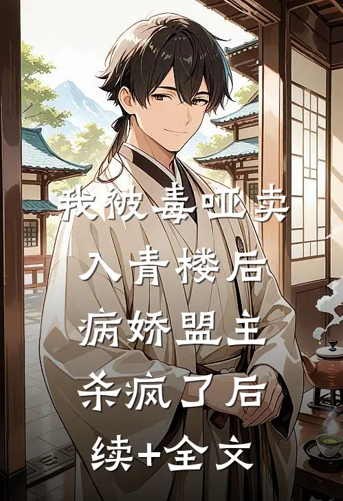 我被毒哑卖入青楼后，病娇盟主杀疯了后续+全文