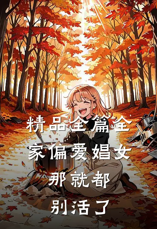 精品全篇全家偏爱娼女，那就都别活了
