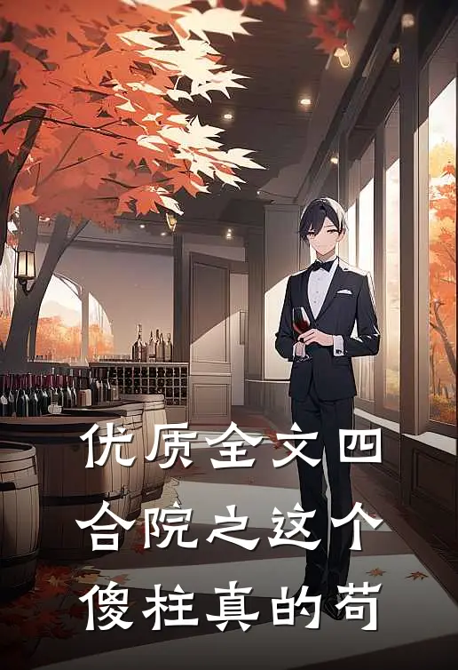 优质全文四合院之这个傻柱真的苟
