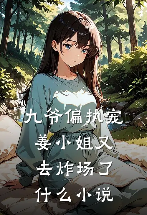 九爷偏执宠：姜小姐又去炸场了什么小说
