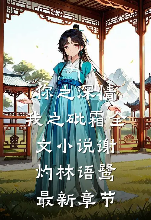 你之深情，我之砒霜全文小说谢灼林语鹭最新章节