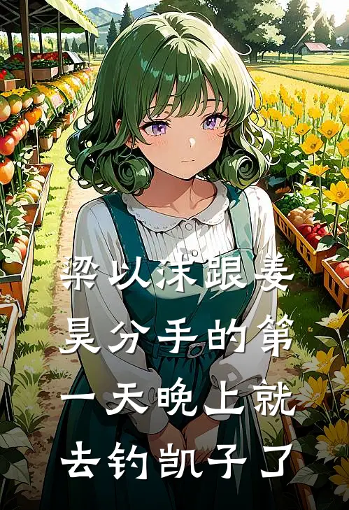 梁以沫跟姜昊分手的第一天晚上就去钓凯子了