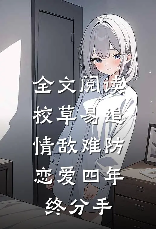 全文阅读校草易追情敌难防，恋爱四年终分手