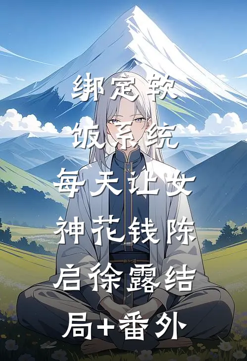 绑定软饭系统，每天让女神花钱陈启徐露结局+番外