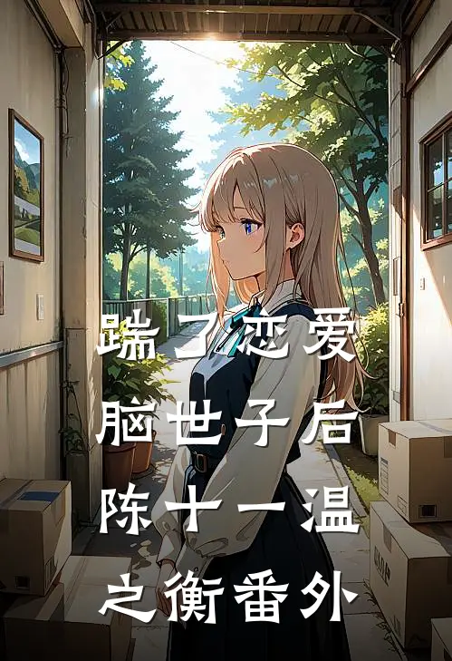 踹了恋爱脑世子后陈十一温之衡 番外