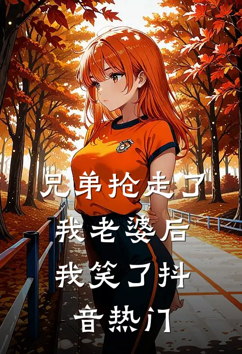 兄弟抢走了我老婆后，我笑了抖音热门
