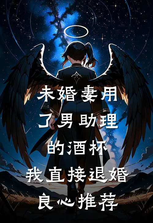 未婚妻用了男助理的酒杯，我直接退婚良心推荐