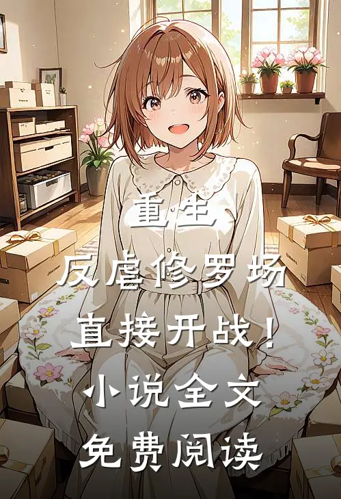 重生：反虐修罗场，直接开战！小说全文免费阅读