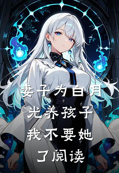 妻子为白月光养孩子，我不要她了阅读