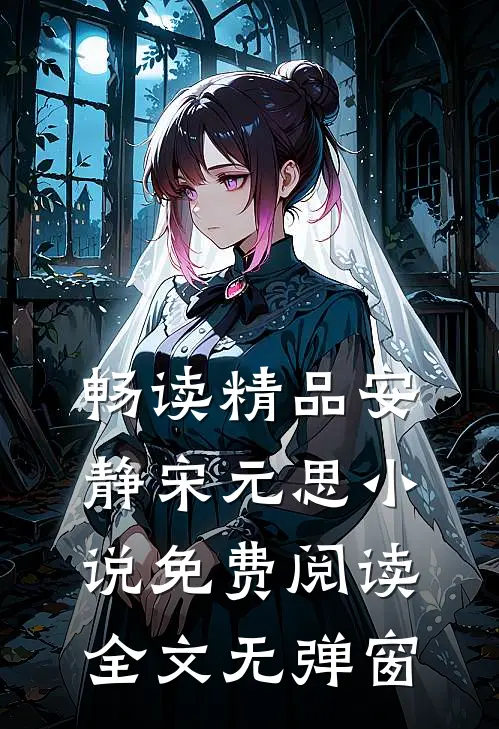 畅读精品安静宋元思小说免费阅读全文无弹窗