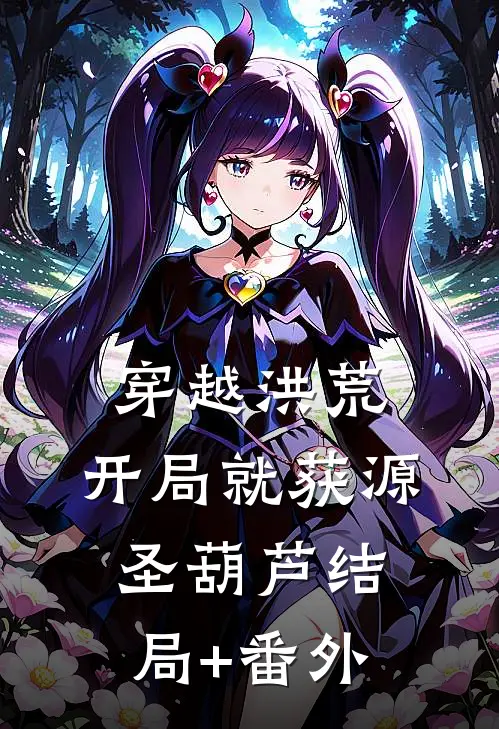 穿越洪荒：开局就获源圣葫芦结局+番外