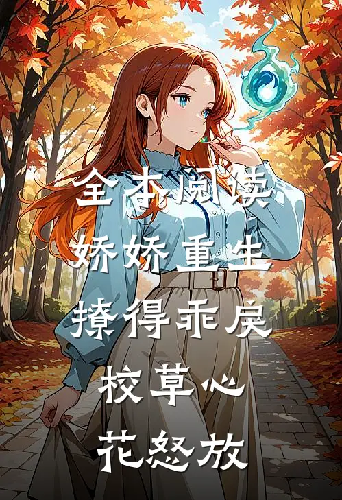 全本阅读娇娇重生，撩得乖戾校草心花怒放