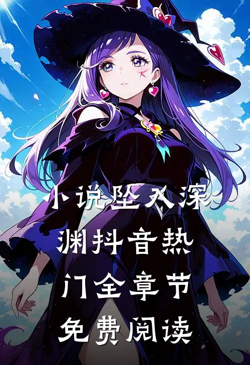 小说坠入深渊抖音热门全章节免费阅读