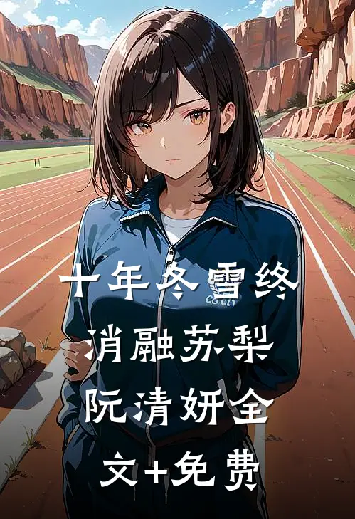 十年冬雪终消融苏梨阮清妍全文+免费