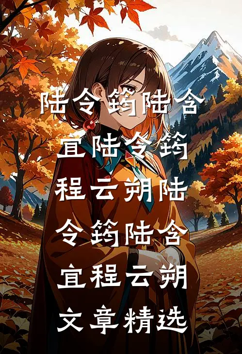 陆令筠陆含宜 陆令筠程云朔 陆令筠 陆含宜 程云朔文章精选