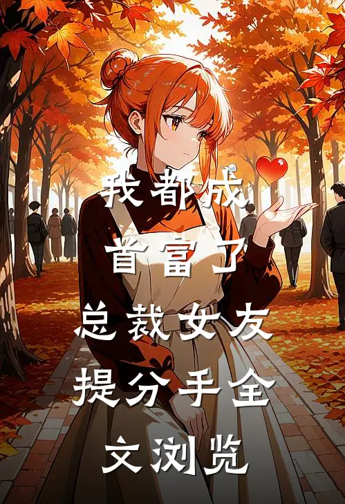 我都成首富了，总裁女友提分手全文浏览