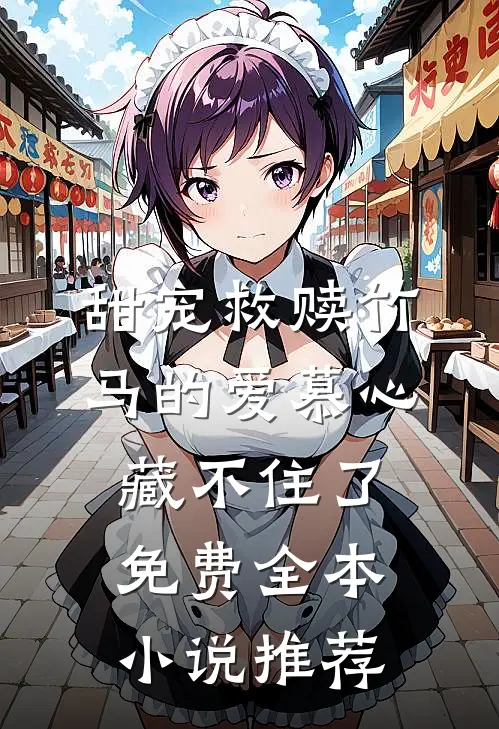 甜宠救赎竹马的爱慕心藏不住了免费全本小说推荐