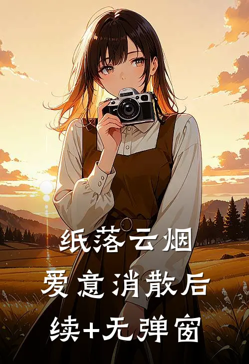 纸落云烟，爱意消散后续+无弹窗