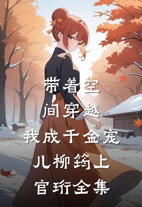 带着空间穿越，我成千金宠儿柳筠上官珩全集