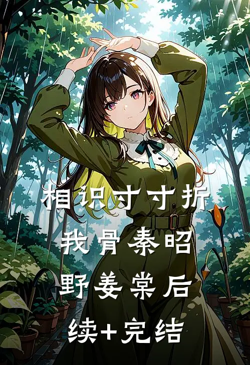 相识寸寸折我骨秦昭野姜棠后续+完结