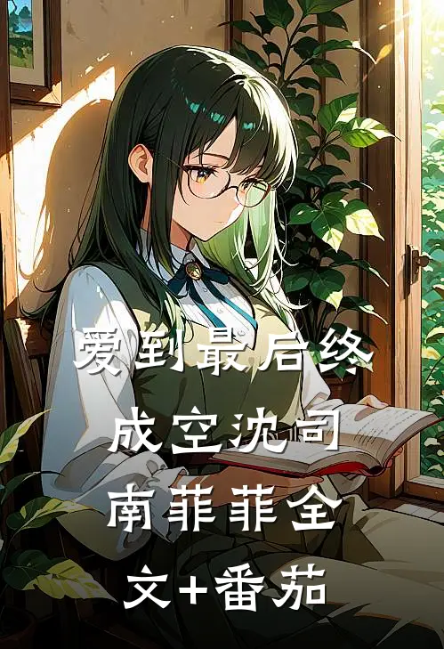 爱到最后终成空沈司南菲菲全文+番茄