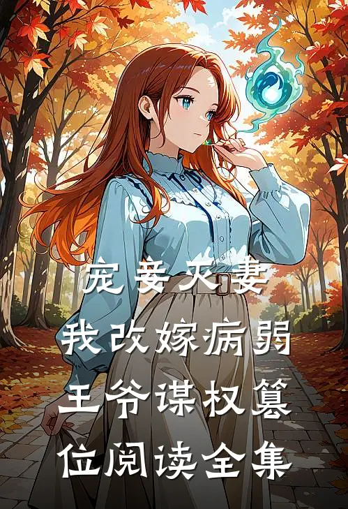 宠妾灭妻，我改嫁病弱王爷谋权篡位阅读全集