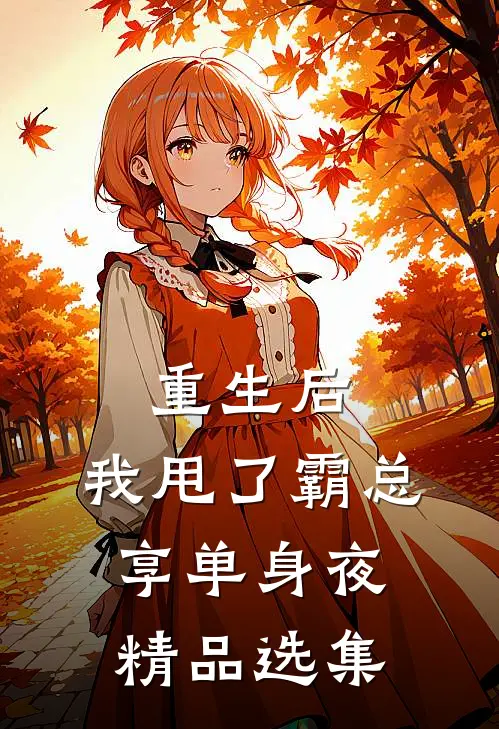 重生后，我甩了霸总享单身夜精品选集