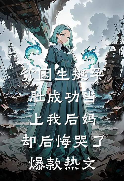 贫困生挺孕肚成功当上我后妈，却后悔哭了爆款热文