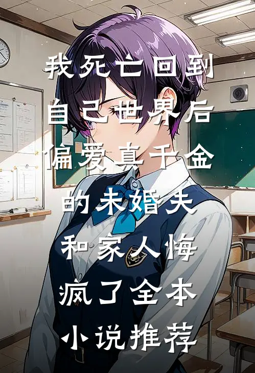 我死亡回到自己世界后，偏爱真千金的未婚夫和家人悔疯了全本小说推荐