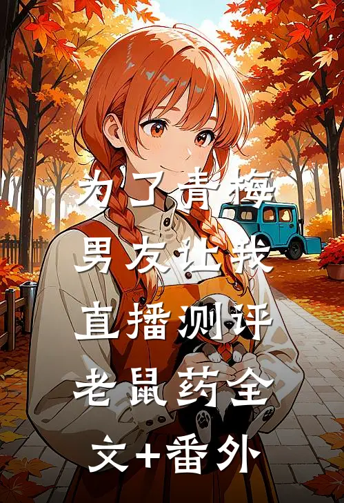 为了青梅，男友让我直播测评老鼠药全文+番外