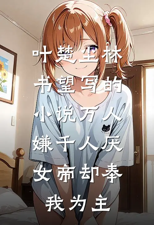 叶楚尘林书望写的小说万人嫌千人厌，女帝却奉我为主