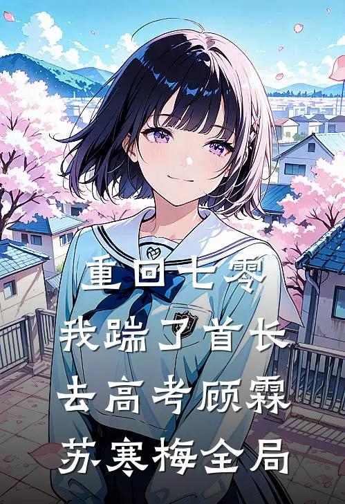 重回七零，我踹了首长去高考顾霖苏寒梅全局