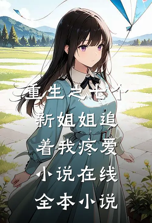 重生之七个新姐姐追着我疼爱小说在线全本小说