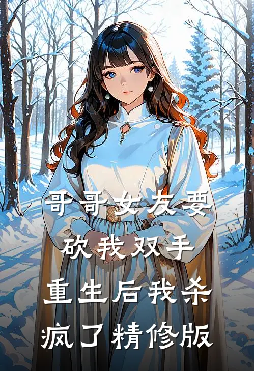 哥哥女友要砍我双手，重生后我杀疯了精修版