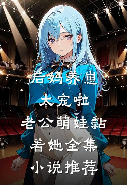 后妈养崽：太宠啦，老公萌娃黏着她全集小说推荐
