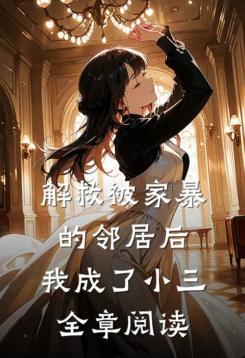 解救被家暴的邻居后，我成了小三全章阅读