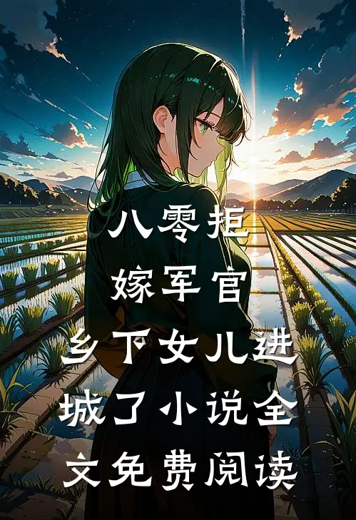 八零拒嫁军官，乡下女儿进城了小说全文免费阅读