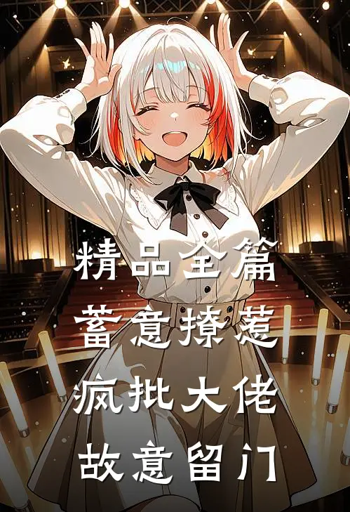 精品全篇蓄意撩惹：疯批大佬故意留门