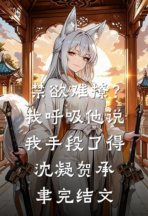 禁欲难撩？我呼吸他说我手段了得沈凝贺承聿完结文