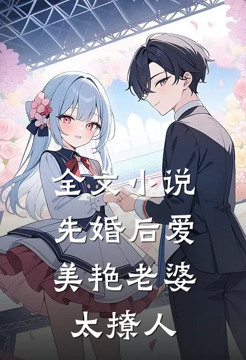 全文小说先婚后爱：美艳老婆太撩人
