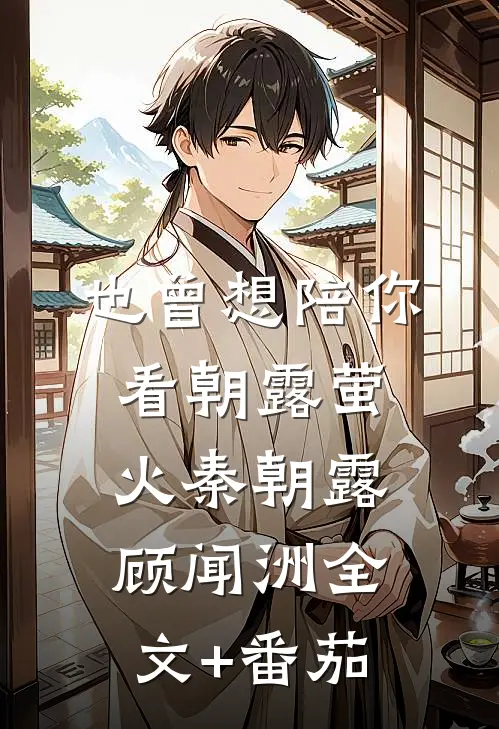 也曾想陪你看朝露萤火秦朝露顾闻洲全文+番茄