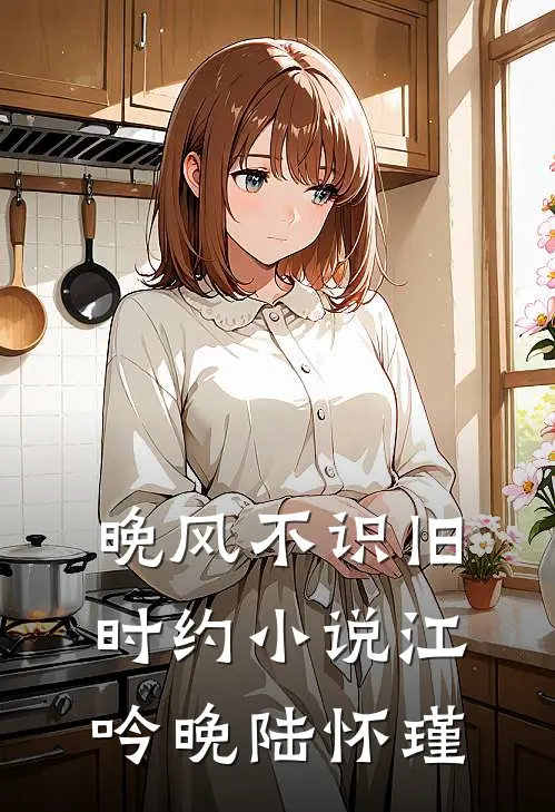 晚风不识旧时约小说江吟晚陆怀瑾